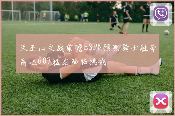 天王山之战前瞻ESPN预测骑士胜率高达607猛龙面临挑战